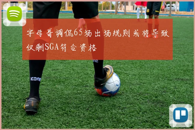 字母哥调侃65场出场规则或将导致仅剩SGA符合资格